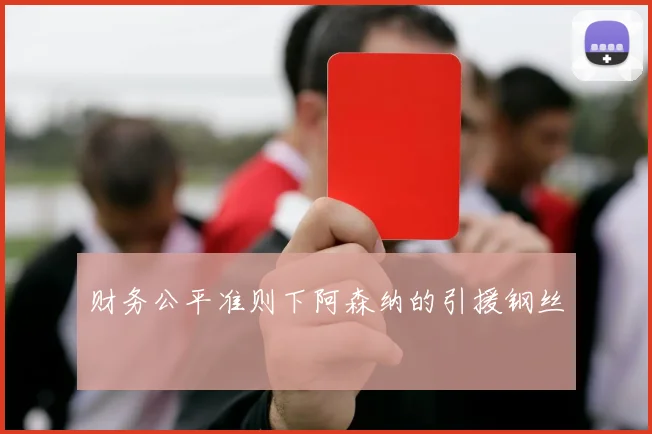 财务公平准则下阿森纳的引援钢丝