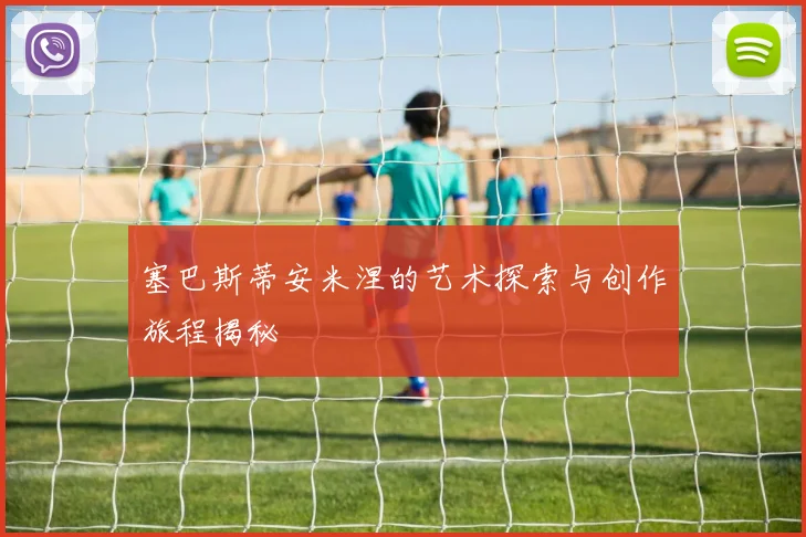 塞巴斯蒂安米涅的艺术探索与创作旅程揭秘