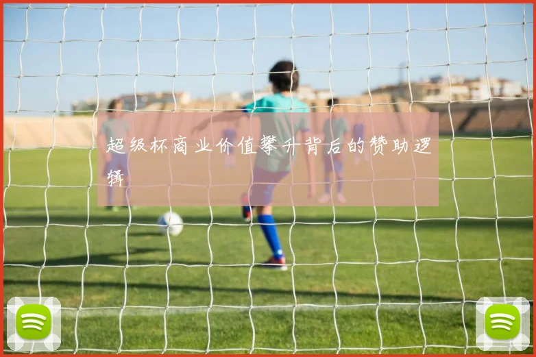 超级杯商业价值攀升背后的赞助逻辑