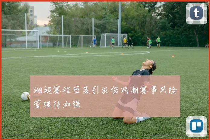 湘超赛程密集引发伤病潮赛事风险管理待加强